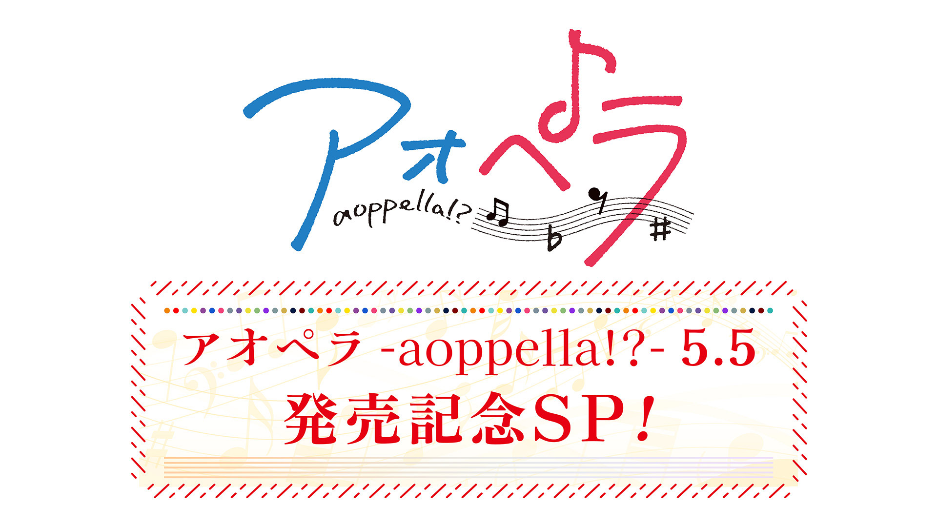 「アオペラ –aoppella!?- 5.5」発売記念SP！ 番組制作